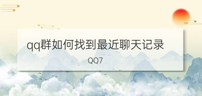 qq群如何找到最近聊天记录 QQ7.5怎样查看群成员最近发言记录？